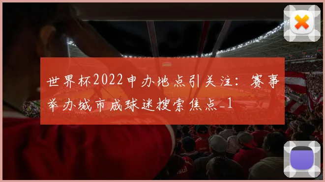 世界杯2022申办地点引关注：赛事举办城市成球迷搜索焦点_1
