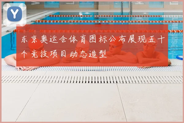 东京奥运会体育图标公布展现五十个竞技项目动态造型