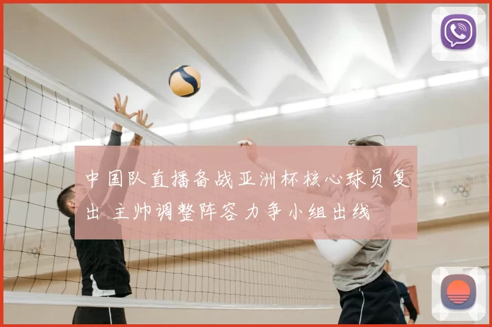 中国队直播备战亚洲杯核心球员复出 主帅调整阵容力争小组出线