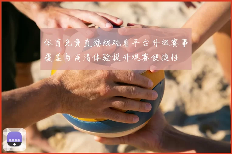 体育免费直播线观看平台升级赛事覆盖与高清体验提升观赛便捷性